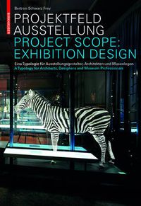 Cover image for Projektfeld Ausstellung / Project Scope: Exhibition Design: Eine Typologie fur Ausstellungsgestalter, Architekten und Museologen. A Typology for Architects, Designers and Museum Professionals