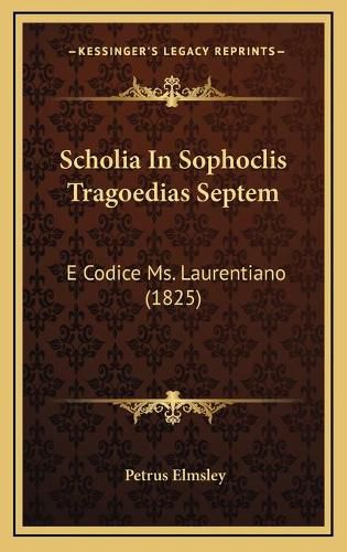 Cover image for Scholia in Sophoclis Tragoedias Septem: E Codice Ms. Laurentiano (1825)