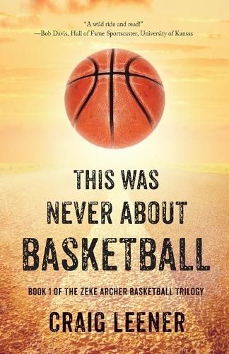 Cover image for This Was Never About Basketball: Book 1 of the Zeke Archer Basketball Trilogy