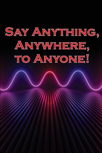 Cover image for Say Anything, Anywhere, to Anyone!