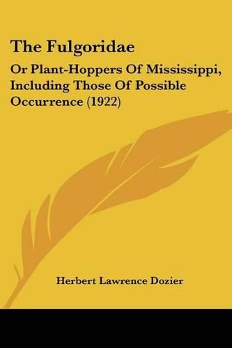 Cover image for The Fulgoridae: Or Plant-Hoppers of Mississippi, Including Those of Possible Occurrence (1922)