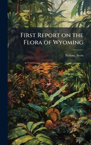 Cover image for First Report on the Flora of Wyoming