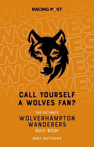 Cover image for Call Yourself a Wolves Fan?: The Wolverhampton Wanderers Quiz Book