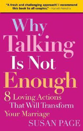 Cover image for Why Talking is Not Enough: Eight Loving Actions That Will Transform Your Marriage