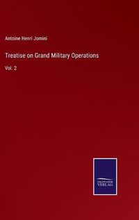 Cover image for Treatise on Grand Military Operations: Vol. 2