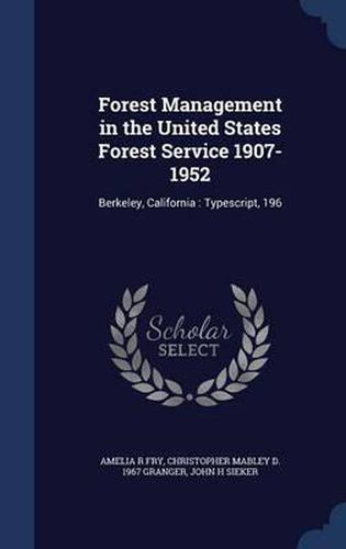 Cover image for Forest Management in the United States Forest Service 1907-1952: Berkeley, California: Typescript, 196