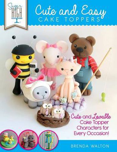 Cover image for Sugar High Presents... Cute & Easy Cake Toppers: Cute and Lovable Cake Topper Characters for Every Occasion!