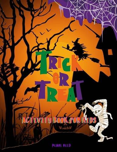 Cover image for Trick or Treat Activity Book for Kids: This Cute Halloween Activity Book Will Keep Your Kids Ages 4-8 Busy During the Party: Spooky Coloring Pages, Fun Maze Puzzles, Tic-tac-toe and Hangman Games, Mixed Up for Your Wonderful Experience!