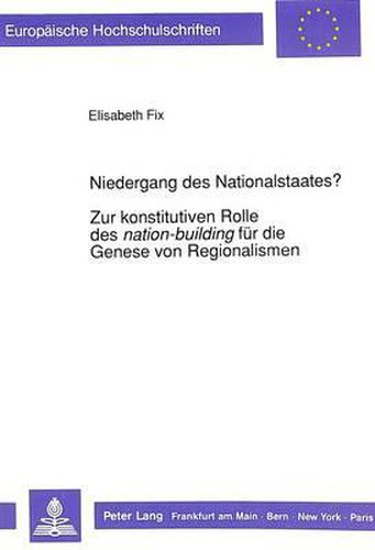 Cover image for Niedergang Des Nationalstaates?. Zur Konstitutiven Rolle Des Nation-Building Fuer Die Genese Von Regionalismen: Das Paradigma Belgien