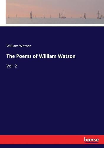 The Poems of William Watson: Vol. 2