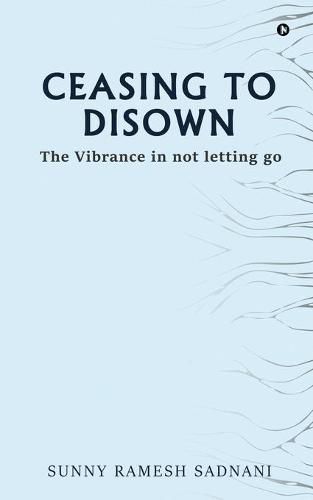 Cover image for Ceasing to Disown: The Vibrance in Not Letting Go