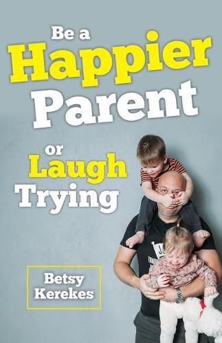 Cover image for Be a Happier Parent or Laugh Trying