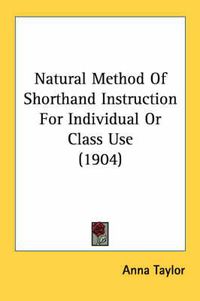 Cover image for Natural Method of Shorthand Instruction for Individual or Class Use (1904)