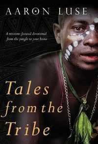 Cover image for Tales from the Tribe: A Missions-Focused Devotional from the Jungle to Your Home