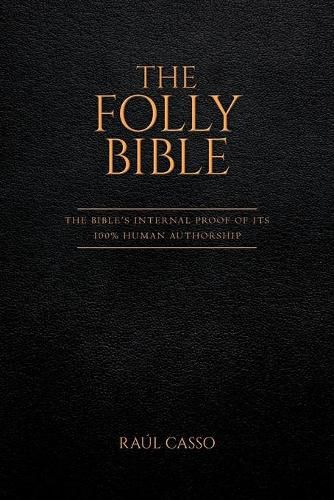 The Folly Bible: The Bible's Internal Proof of its 100% Human Authorship