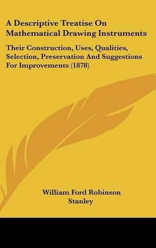 A Descriptive Treatise on Mathematical Drawing Instruments: Their Construction, Uses, Qualities, Selection, Preservation and Suggestions for Improvements (1878)