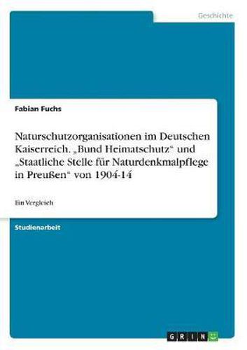 Cover image for Naturschutzorganisationen Im Deutschen Kaiserreich.  Bund Heimatschutz  Und  Staatliche Stelle Fur Naturdenkmalpflege in Preuen  Von 1904-14