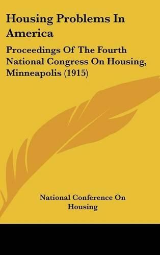 Cover image for Housing Problems in America: Proceedings of the Fourth National Congress on Housing, Minneapolis (1915)