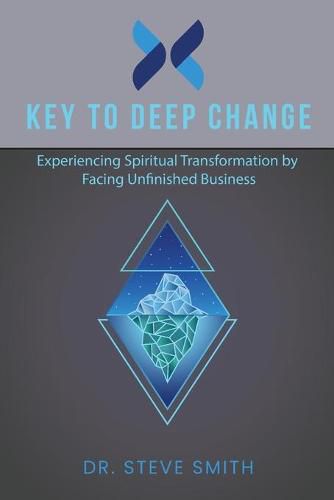 Cover image for Key to Deep Change: Experiencing Spiritual Transformation by Facing Unfinished Business