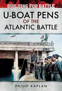 Cover image for Building for Battle: U-Boat Pens of the Atlantic Battle