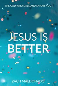 Cover image for Jesus Is Better: The God Who Likes and Enjoys You