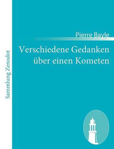 Verschiedene Gedanken uber einen Kometen: (Pensees diverses, ecrites a un docteur de Sorbonne, a l'occasion de la comete qui parut au mois de decembre 1680)