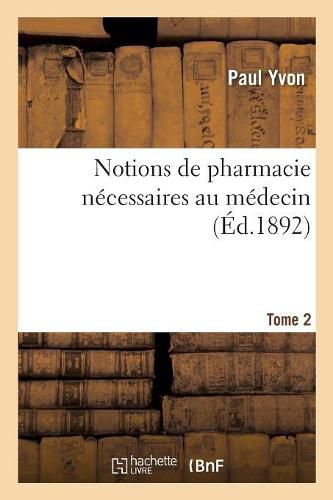 Cover image for Notions de Pharmacie Necessaires Au Medecin. Tome 2