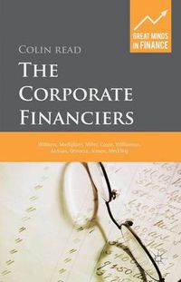 Cover image for The Corporate Financiers: Williams, Modigliani, Miller, Coase, Williamson, Alchian, Demsetz, Jensen, Meckling