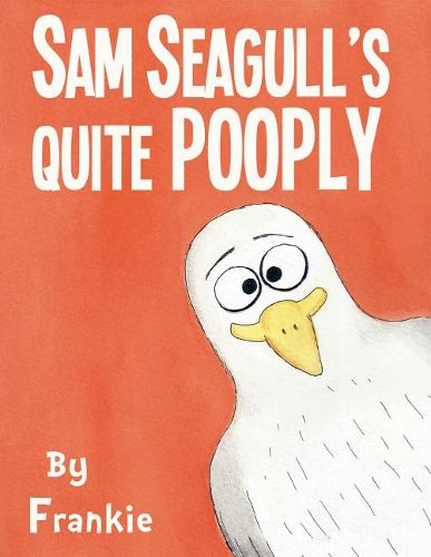 Cover image for Sam Seagull's Quite Pooply: A story about a very poopy seagull from San Diego