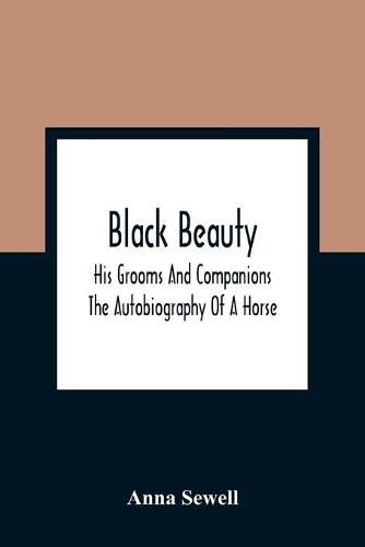 Black Beauty: His Grooms And Companions; The Autobiography Of A Horse