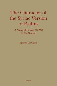 Cover image for The Character of the Syriac Version of Psalms: A Study of Psalms 90-150 in the Peshitta