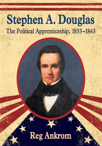 Stephen A. Douglas: The Political Apprenticeship, 1833-1843