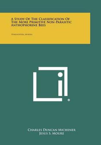 Cover image for A Study of the Classification of the More Primitive Non-Parasitic Anthophorine Bees: Hymenoptera, Apoidea