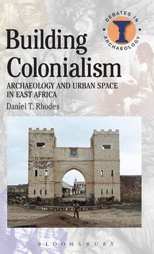 Cover image for Building Colonialism: Archaeology and Urban Space in East Africa