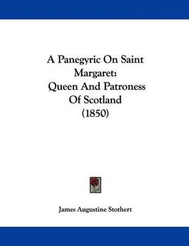 Cover image for A Panegyric on Saint Margaret: Queen and Patroness of Scotland (1850)