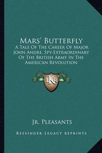 Cover image for Mars' Butterfly: A Tale of the Career of Major John Andre, Spy-Extraordinary of the British Army in the American Revolution