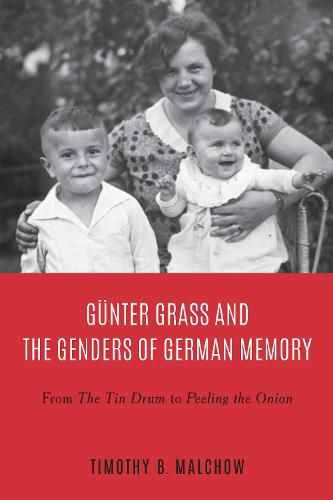 Gunter Grass and the Genders of German Memory: From The Tin Drum to Peeling the Onion