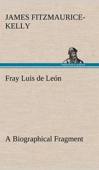 Cover image for Fray Luis de Leon A Biographical Fragment