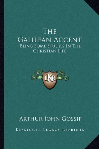 Cover image for The Galilean Accent: Being Some Studies in the Christian Life