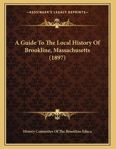 Cover image for A Guide to the Local History of Brookline, Massachusetts (1897)
