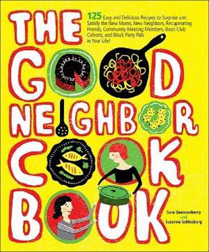 The Good Neighbor Cookbook: 125 Easy and Delicious Recipes to Surprise and Satisfy the New Moms, New Neighbors, and More