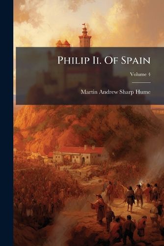 Cover image for Philip Ii. Of Spain; Volume 4