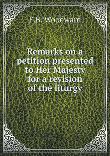 Cover image for Remarks on a petition presented to Her Majesty for a revision of the liturgy