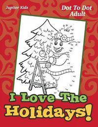 Cover image for I Love The Holidays!: Dot To Dot Adult