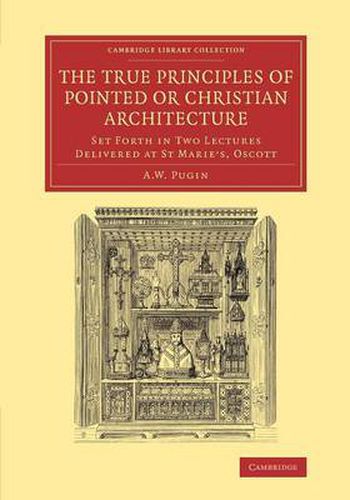 Cover image for The True Principles of Pointed or Christian Architecture: Set Forth in Two Lectures Delivered at St Marie's, Oscott