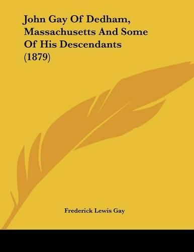 John Gay of Dedham, Massachusetts and Some of His Descendants (1879)