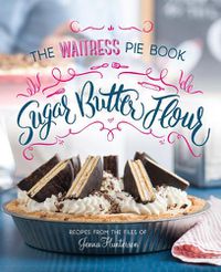 Cover image for Sugar, Butter, Flour: The Waitress Pie Book