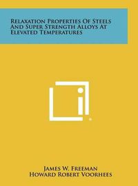 Cover image for Relaxation Properties of Steels and Super Strength Alloys at Elevated Temperatures