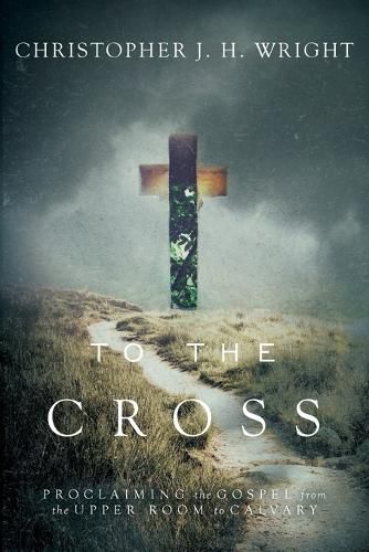 Cover image for To the Cross: Proclaiming the Gospel from the Upper Room to Calvary
