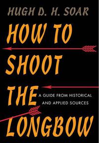 Cover image for How to Shoot the Longbow: A Guide from Historical and Applied Sources